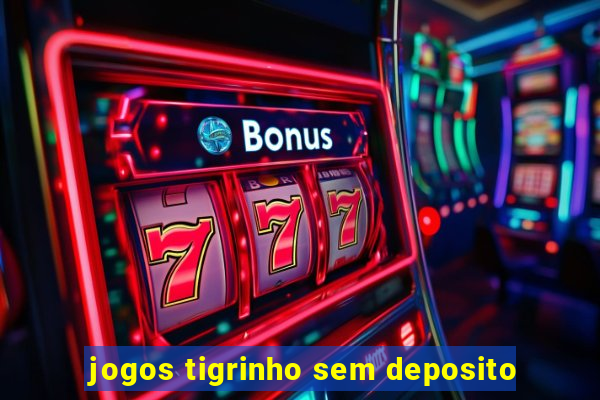 jogos tigrinho sem deposito